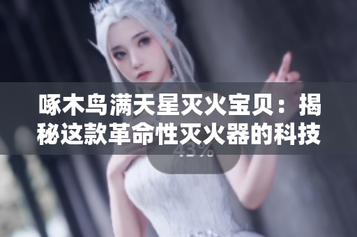 啄木鸟满天星灭火宝贝：揭秘这款革命性灭火器的科技奥秘与实战效能