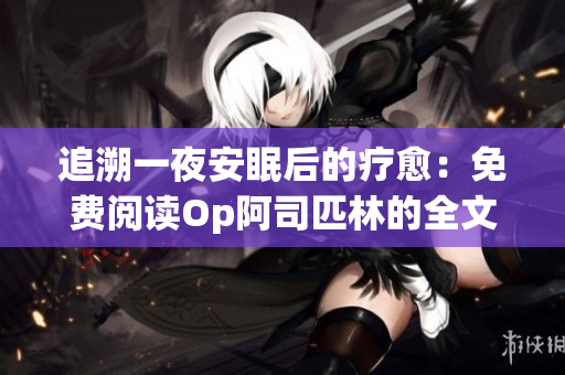 追溯一夜安眠后的疗愈：免费阅读Op阿司匹林的全文