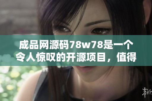成品网源码78w78是一个令人惊叹的开源项目，值得您深入了解。