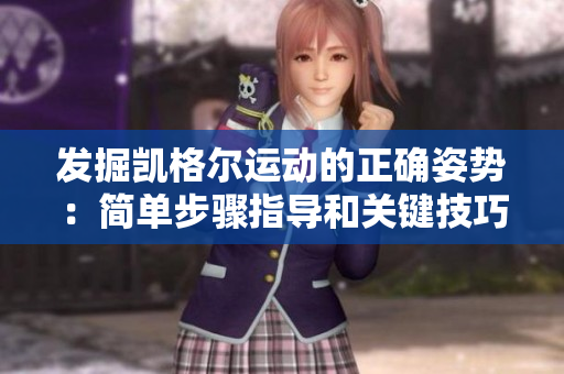 发掘凯格尔运动的正确姿势:简单步骤指导和关键技巧 发掘凯格尔运动的正确姿势:简单步骤指导和关键技巧