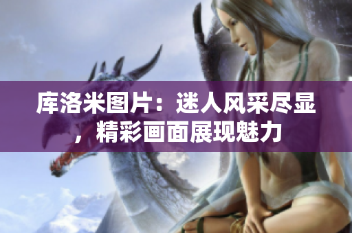 库洛米图片：迷人风采尽显，精彩画面展现魅力