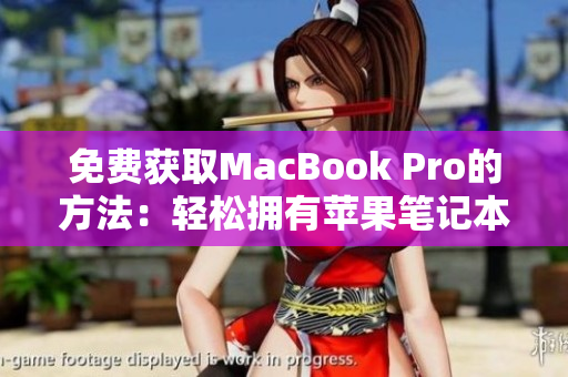 免费获取MacBook Pro的方法：轻松拥有苹果笔记本的秘诀