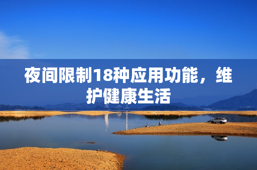 夜间限制18种应用功能，维护健康生活