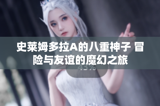史莱姆多拉A的八重神子 冒险与友谊的魔幻之旅 史莱姆多拉A的八重神子 冒险与友谊的魔幻之旅