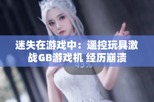 迷失在游戏中：遥控玩具激战GB游戏机 经历崩溃