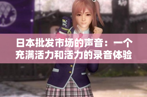 日本批发市场的声音：一个充满活力和活力的录音体验
