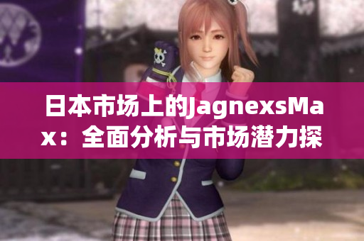 日本市场上的JagnexsMax：全面分析与市场潜力探索