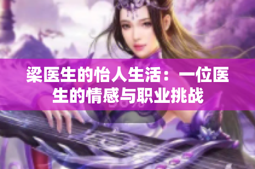 梁医生的怡人生活：一位医生的情感与职业挑战