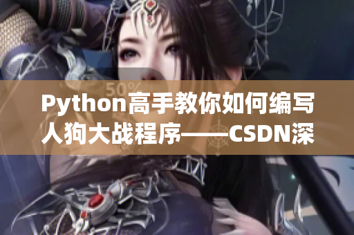 Python高手教你如何编写人狗大战程序——CSDN深度解析 Python高手教你如何编写人狗大战程序——CSDN深度解析