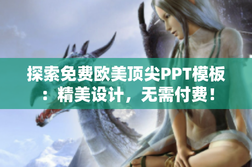 探索免费欧美顶尖PPT模板:精美设计,无需付费! 探索免费欧美顶尖PPT模板:精美设计,无需付费!