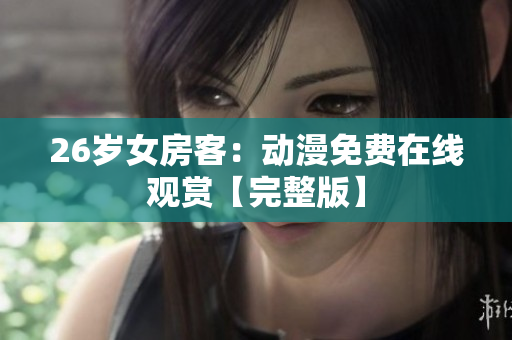 26岁女房客：动漫免费在线观赏【完整版】