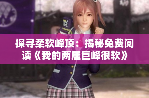 探寻柔软峰顶：揭秘免费阅读《我的两座巨峰很软》