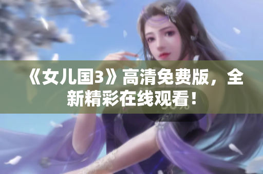 《女儿国3》高清免费版，全新精彩在线观看！