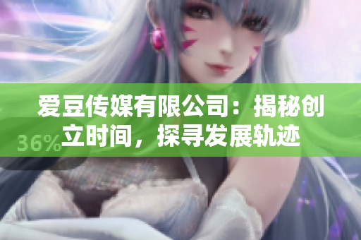 爱豆传媒有限公司：揭秘创立时间，探寻发展轨迹