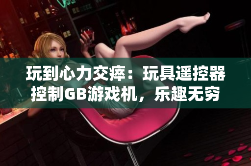 玩到心力交瘁:玩具遥控器控制GB游戏机,乐趣无穷 玩到心力交瘁:玩具遥控器控制GB游戏机,乐趣无穷