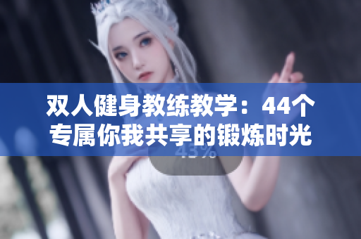 双人健身教练教学:44个专属你我共享的锻炼时光 双人健身教练教学:44个专属你我共享的锻炼时光