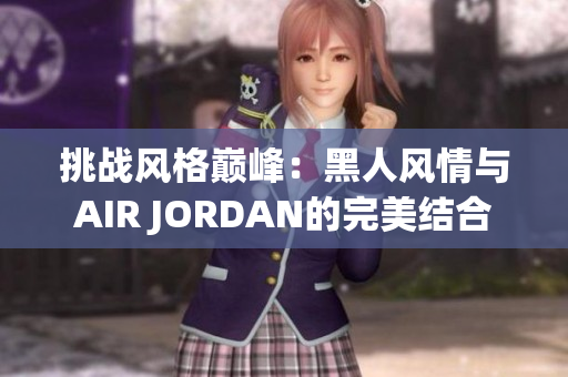 挑战风格巅峰：黑人风情与AIR JORDAN的完美结合