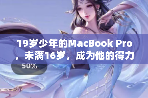 19岁少年的MacBook Pro,未满16岁,成为他的得力助手 19岁少年的MacBook Pro,未满16岁,成为他的得力助手