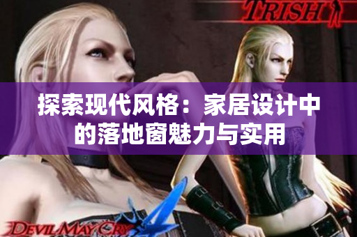 探索现代风格:家居设计中的落地窗魅力与实用 探索现代风格:家居设计中的落地窗魅力与实用