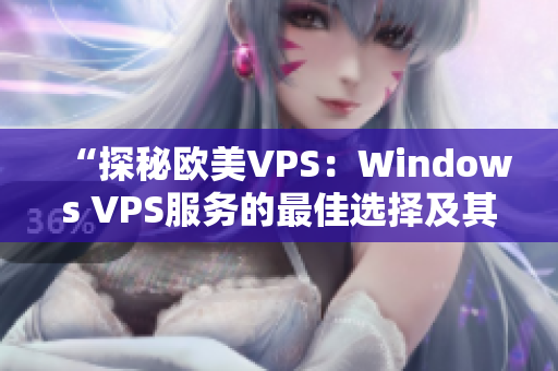 “探秘欧美VPS:Windows VPS服务的最佳选择及其独特优势” “探秘欧美VPS:Windows VPS服务的最佳选择及其独特优势”