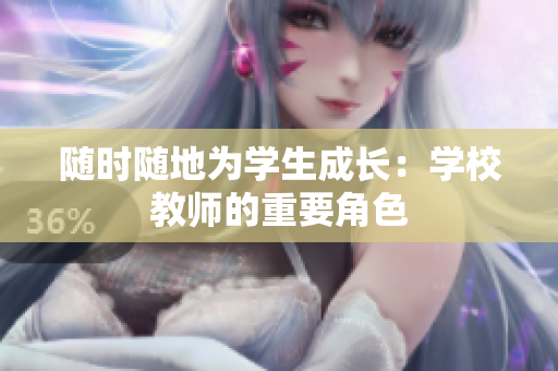随时随地为学生成长:学校教师的重要角色 随时随地为学生成长:学校教师的重要角色