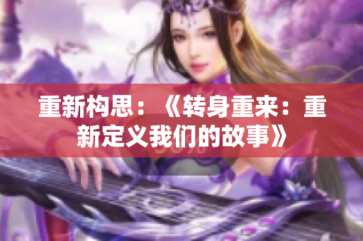 重新构思:《转身重来:重新定义我们的故事》 重新构思:《转身重来:重新定义我们的故事》