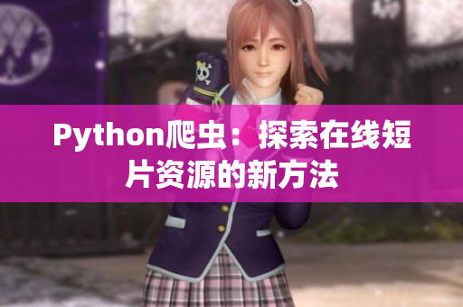 Python爬虫：探索在线短片资源的新方法