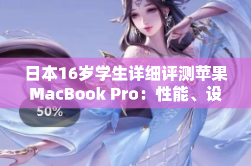 日本16岁学生详细评测苹果MacBook Pro:性能、设计与实用体验一览 日本16岁学生详细评测苹果MacBook Pro:性能、设计与实用体验一览