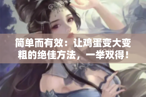 简单而有效：让鸡蛋变大变粗的绝佳方法，一举双得！