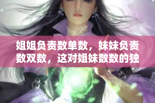 姐姐负责数单数,妹妹负责数双数,这对姐妹数数的独特合作方式 姐姐负责数单数,妹妹负责数双数,这对姐妹数数的独特合作方式