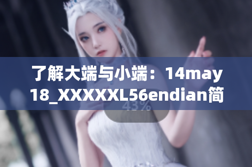 了解大端与小端:14may18_XXXXXL56endian简介 了解大端与小端:14may18_XXXXXL56endian简介