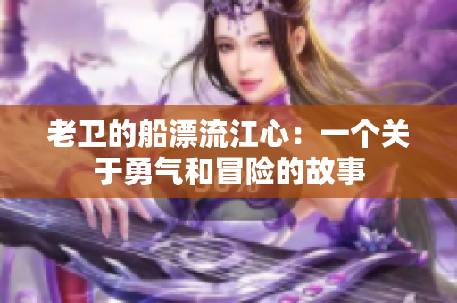 老卫的船漂流江心：一个关于勇气和冒险的故事