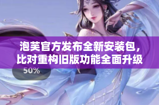 泡芙官方发布全新安装包，比对重构旧版功能全面升级