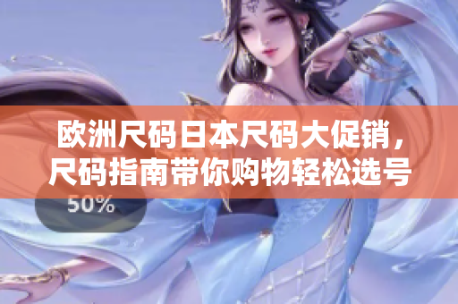 欧洲尺码日本尺码大促销，尺码指南带你购物轻松选号
