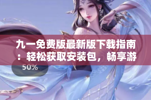 九一免费版最新版下载指南：轻松获取安装包，畅享游戏乐趣