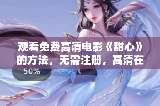 观看免费高清电影《甜心》的方法，无需注册，高清在线观看体验告诉你
