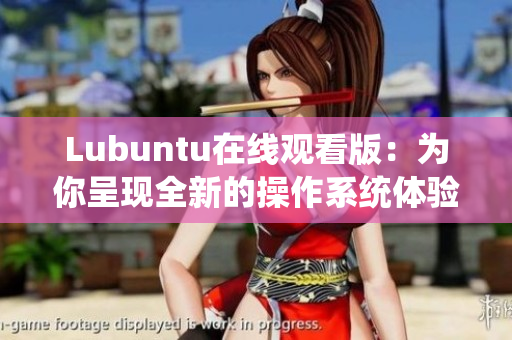 Lubuntu在线观看版：为你呈现全新的操作系统体验
