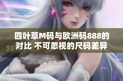 四叶草M码与欧洲码888的对比 不可忽视的尺码差异