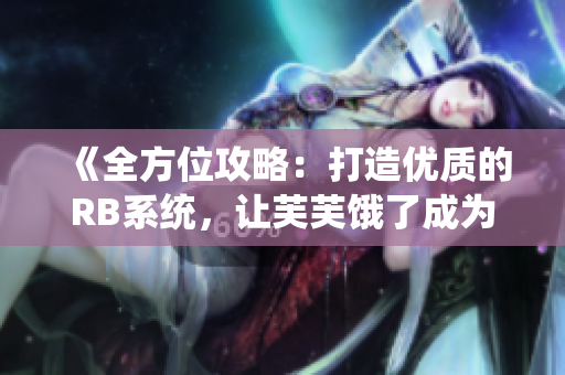 《全方位攻略：打造优质的RB系统，让芙芙饿了成为易如反掌》
