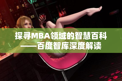 探寻MBA领域的智慧百科——百度智库深度解读