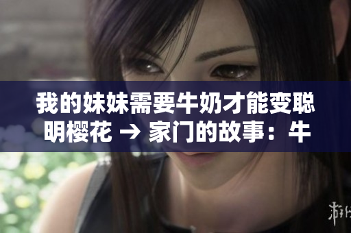 我的妹妹需要牛奶才能变聪明樱花 → 家门的故事：牛奶与聪明的妹妹