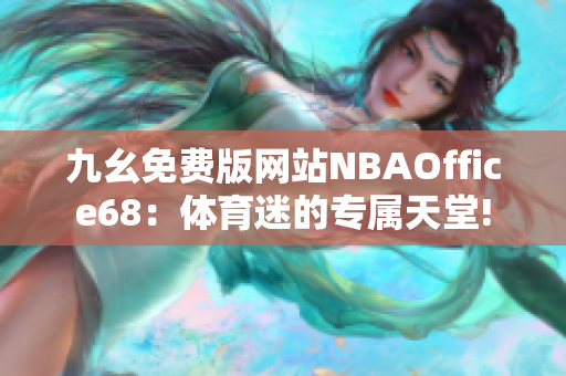 九幺免费版网站NBAOffice68：体育迷的专属天堂!