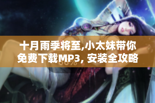 十月雨季将至,小太妹带你免费下载MP3, 安装全攻略解读