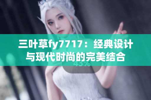 三叶草fy7717：经典设计与现代时尚的完美结合