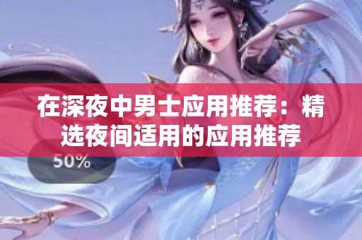 在深夜中男士应用推荐：精选夜间适用的应用推荐