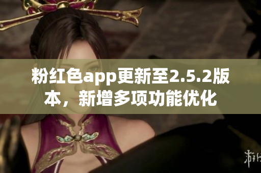 粉红色app更新至2.5.2版本，新增多项功能优化