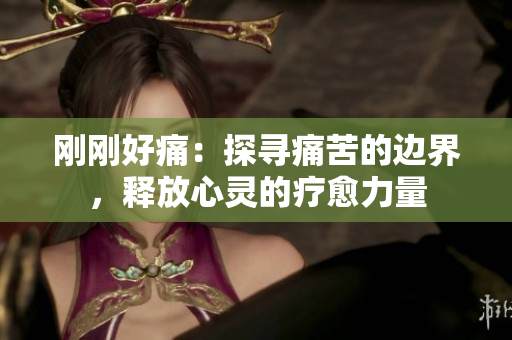 刚刚好痛：探寻痛苦的边界，释放心灵的疗愈力量