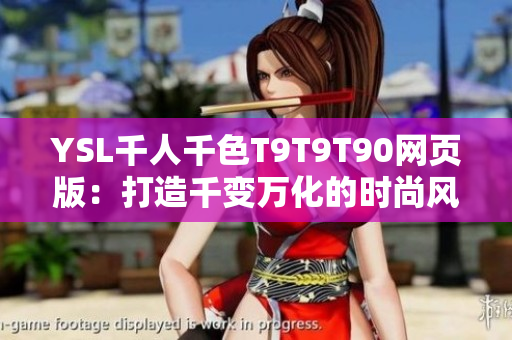 YSL千人千色T9T9T90网页版：打造千变万化的时尚风采