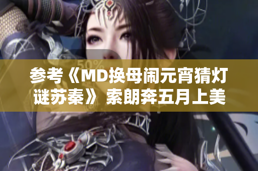 参考《MD换母闹元宵猜灯谜苏秦》 索朗奔五月上美食节赏夜景